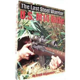 The Last Steel Warrior U.S. M14 Rifle Frank Iannamico 9780974272429 Books