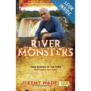 River Monsters True Stories of the Ones that Didn't Get Away Jeremy Wade 9780306820816 Books