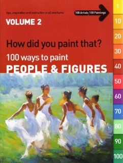 How Did You Paint That? 100 Ways to Paint People & Figures, Volume 2 (How Did You Paint That?, Volume 2) Terri (editor) Dodd 9781929834570 Books