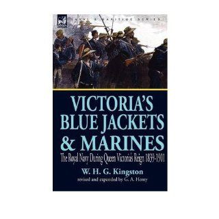 Victoria's Blue Jackets & Marines the Royal Navy During Queen Victoria's Reign 1839 1901 (Hardback)   Common By (author) G. A. Henty By (author) W. H. G. Kingston 0884724560442 Books