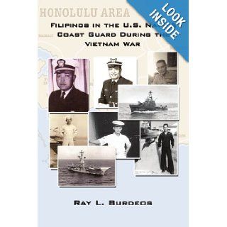 Filipinos in the U.S. Navy & Coast Guard During the Vietnam War Ray L. Burdeos 9781434361424 Books