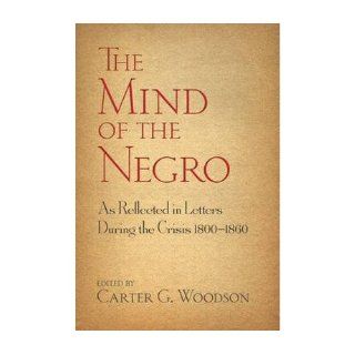 The Mind of the Negro as Reflected in Letters During the Crisis 1800 1860 (Paperback)   Common Edited by Carter G. Woodson 0884885522396 Books