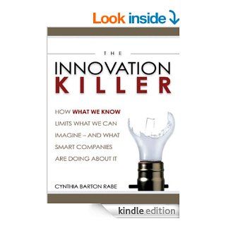 The Innovation Killer How What We Know Limits What We Can Imagine  And What Smart Companies Are Doing About It eBook Cynthia BARTON RABE Kindle Store