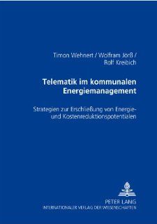 Telematik im kommunalen Energiemanagement Strategien zur Erschlieung von Energie  und Kostenreduktionspotentialen (German Edition) Timon Wehnert, Wolfram Jr, Rolf Kreibich 9783631518472 Books