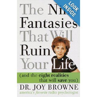 The Nine Fantasies That Will Ruin Your Life (and the Eight Realities That Will Save You) Joy Browne 9780609804735 Books