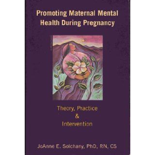 Promoting Maternal Mental Health During Pregnancy Theory, Practice & Intervention JoAnne E. Solchany 9781930949959 Books