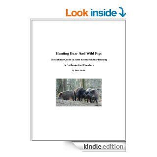 Hunting Boar And Wild Pigs   The Definite Guide To More Successful Boar Hunting  In California And Elsewhere eBook Peter Jaeckle Ph.D. Kindle Store