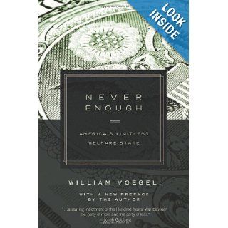 Never Enough Americas Limitless Welfare State William Voegeli 9781594035845 Books