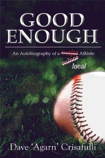 Good Enough An Autobiography of a Major Minor Local Athlete Dave 'Agarn' Crisafulli 9781607492351 Books