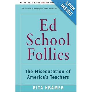 Ed School Follies The Miseducation of America's Teachers Rita Kramer 9780595153244 Books