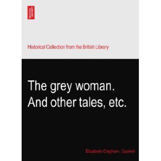 The grey woman. And other tales, etc. Elizabeth Cleghorn. Gaskell Books