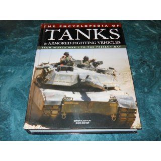 The Encyclopedia of Tanks and Armored Fighting Vehicles From World War I to the Present Day Chris Bishop 9781592236268 Books