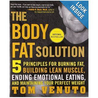 The Body Fat Solution Five Principles for Burning Fat, Building Lean Muscle, Ending Emotional Eating, and Maintaining Your Perfect Weight Tom Venuto 9781583333730 Books