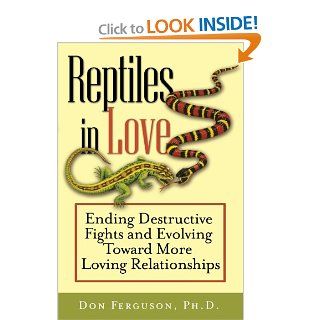 Reptiles in Love Ending Destructive Fights and Evolving Toward More Loving Relationships Don Ferguson Ph.D. 9781118436202 Books
