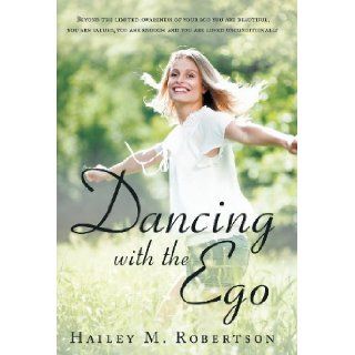 Dancing with the Ego Beyond the Limited Awareness of Your Ego You Are Beautiful, You Are Valued, You Are Enough and You Are Loved Unconditi Hailey M. Robertson, Bernice M. Winter 9781452570549 Books