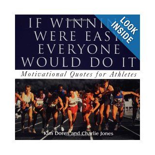 If Winning Were Easy, Everyone Would Do It 365 Motivational Quotes For Athletes Charlie Jones, Kim Doren 9780740727023 Books