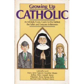 Growing up Catholic  An Infinitely Funny Guide for the Faithful, the Fallen and Everyone In between Gabrielle Lord 9780949290182 Books
