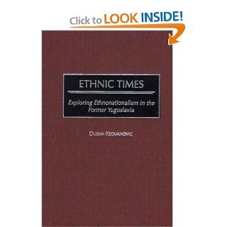 Ethnic Times Exploring Ethnonationalism in the Former Yugoslavia Dusan Kecmanovic 9780275974619 Books