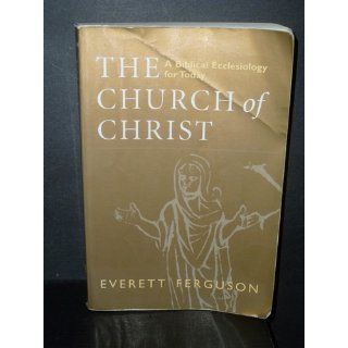 The Church of Christ A Biblical Ecclesiology for Today Everett Ferguson 9780802841896 Books