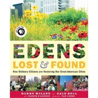 Edens Lost & Found How Ordinary Citizens Are Restoring Our Great American Cities Harry Wiland, Dale Bell, Joseph D'Agnese, Van Jones 9781933392264 Books