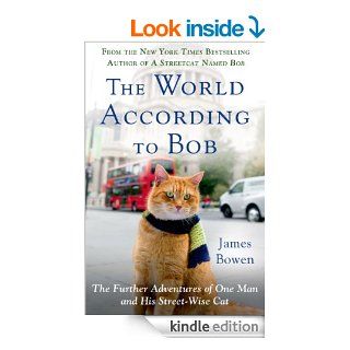 The World According to Bob The Further Adventures of One Man and His Streetwise Cat eBook James Bowen Kindle Store