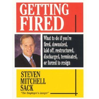 Getting Fired What to Do If You're Fired, Downsized, Laid Off, Restructured, Discharged, Terminated, or Re Engineered Steven Mitchell Sack 9780446522151 Books