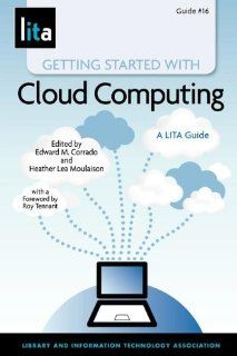 Getting Started with Cloud Computing A LITA Guide (9781555707491) Edward M. Corrado, Heather Lea Moulaison Books