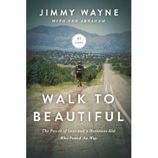 Walk to Beautiful The Power of Love and a Homeless Kid Who Found the Way Jimmy Wayne, Ken Abraham 9780849922107 Books