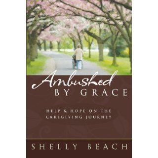 Ambushed by Grace Help and Hope on the Caregiving Journey Shelly Beach 9781572932425 Books
