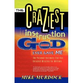 The Craziest Instruction God Ever Gave Me Mike Murdock 9781563942174 Books