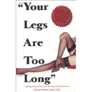 "Your Legs Are Too Long" Getting Beyond Excuses for Erectile Dysfunction Deborah Kathryn Hargis 9780971954106 Books