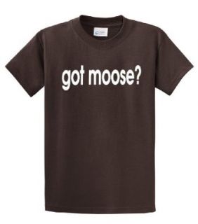 Got Moose? T Shirt, Funny Oneliner Clothing