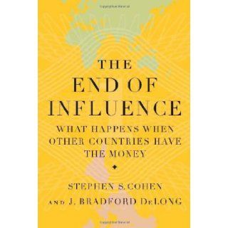 The End of Influence What Happens When Other Countries Have the Money Stephen S. Cohen, J. Bradford DeLong Books