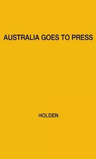 Australia Goes to Press W. Sprague Holden, Willis Sprague Holden 9780837196893 Books