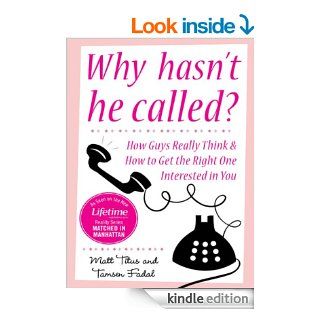 Why Hasn't He Called? New York's Top Date Doctors Reveal How Guys Really Think and How to Get the Right One Interested eBook Matt Titus, Tamsen Fadal Kindle Store