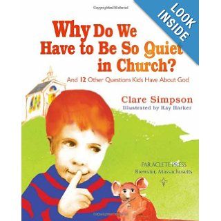 Why Do We Have to Be So Quiet in Church? And 12 Other Questions Kids Have Clare Simpson, Paraclete Press 9781612613710 Books