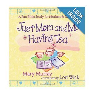 Just Mom and Me Having Tea A Fun Bible Study for Mothers and Daughters Mary J. Murray, Lori Wick 9780736904261  Kids' Books