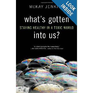 What's Gotten into Us? Staying Healthy in a Toxic World Mckay Jenkins 9781400068036 Books