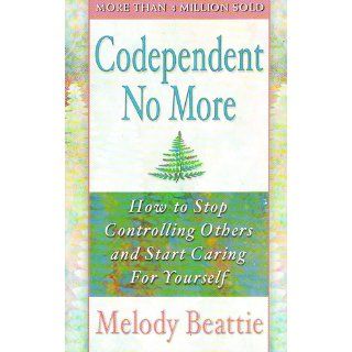 Codependent No More How to Stop Controlling Others and Start Caring for Yourself Melody Beattie 9780894864025 Books