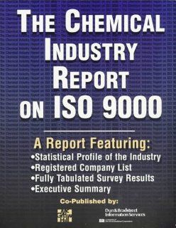 Chemical Industry Report on ISO 9000 A Report Featuring Statistical Profile of the Industry, Registerd Company List, Fully Tabulated Survey Results, (9780786311651) Dun & Bradstreet Information Services St Books