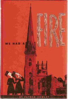 WE HAD A FIRE A STORY AND ALBUM OF ST.OLAF'S FIRE BY THE PASTOR OF ST.OLAF'S, FATHER COWLEY FATHER COWLEY, B0B SMITH Books