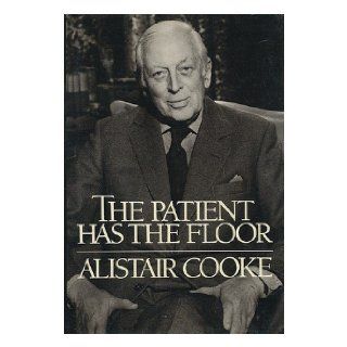 The Patient Has the Floor Alistair Cooke 9780394503653 Books