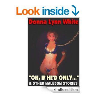 OH, IF HE'D ONLY& Other Maledom Erotica   Kindle edition by White, Donna Lynn. Literature & Fiction Kindle eBooks @ .