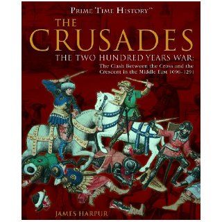 The Crusades The Two Hundred Years War The Clash Between the Cross and Teh Crescent in the Middle East 1096 1291 (Prime Time History) James Harpur 9781404213678 Books