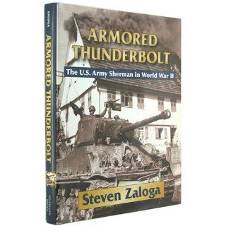 Armored Thunderbolt The U.S. Army Sherman in World War II Steven Zaloga 9780811704243 Books