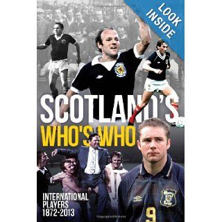 Scotland's Who's Who One Hundred and Forty Years of Scottish International Footballers 1872 2013 Paul Smith 9781909178847 Books