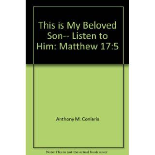 This is my beloved son   listen to him (Matthew 175) Anthony M Coniaris 9780937032558 Books
