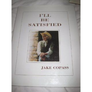I'll be satisfied Jake Copass 9780933380134 Books