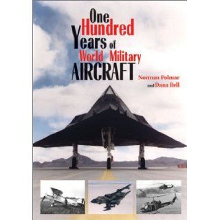 One Hundred Years of World Military Aircraft Norman Polmar, Dana Bell 9781591146865 Books