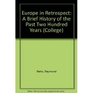 Europe in Retrospect A Brief History of the Past Two Hundred Years (College) Raymond F. Betts 9780669013665 Books